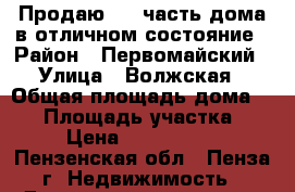 Продаю 1/2 часть дома в отличном состояние › Район ­ Первомайский › Улица ­ Волжская › Общая площадь дома ­ 89 › Площадь участка ­ 7 › Цена ­ 1 650 000 - Пензенская обл., Пенза г. Недвижимость » Дома, коттеджи, дачи продажа   